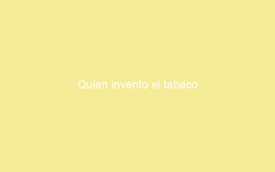 Quien invento el tabaco