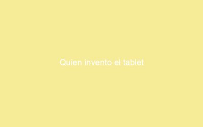 Quien invento el tablet