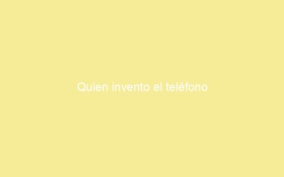 Quien invento el teléfono