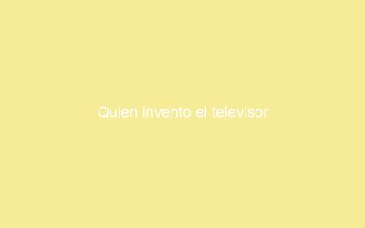 Quien invento el televisor