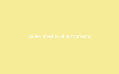 Quien invento el termometro