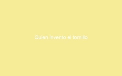 Quien invento el tornillo