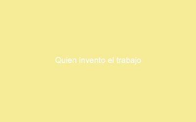 Quien invento el trabajo