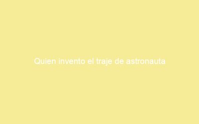 Quien invento el traje de astronauta