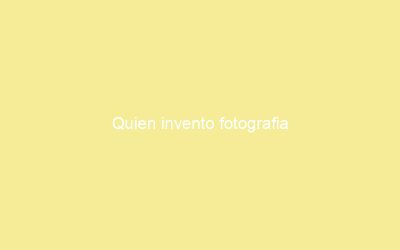 Quien invento fotografia