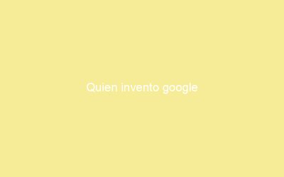 Quien invento google