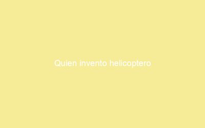 Quien invento helicoptero