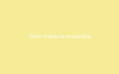 Quien invento la amoxicilina