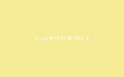 Quien invento la batería