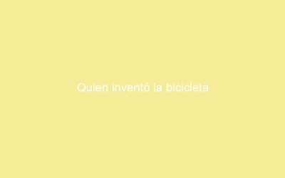 Quien inventó la bicicleta