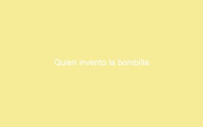 Quien invento la bombilla