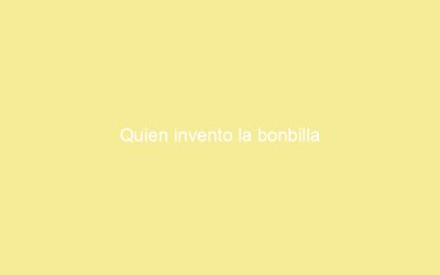 Quien invento la bonbilla