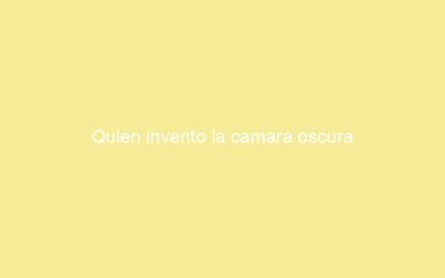 Quien invento la camara oscura