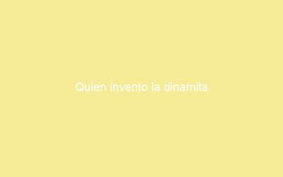 Quien invento la dinamita