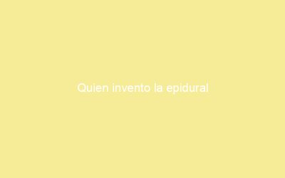 Quien invento la epidural