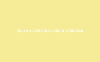 Quien invento la escritura alfabetica