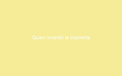 Quien inventó la imprenta