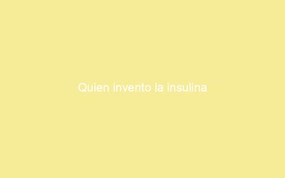 Quien invento la insulina