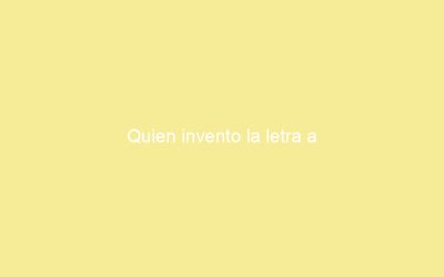 Quien invento la letra a