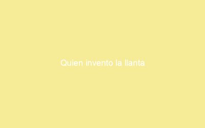 Quien invento la llanta