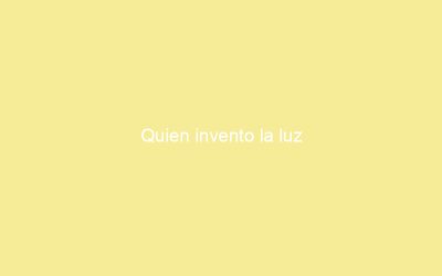 Quien invento la luz