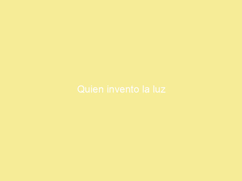 Quien invento la luz