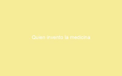 Quien invento la medicina