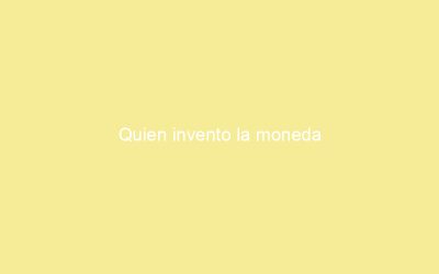 Quien invento la moneda