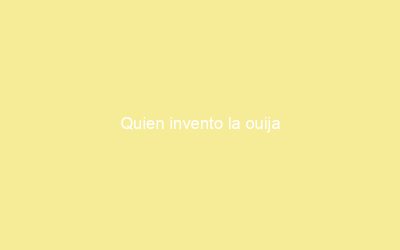 Quien invento la ouija