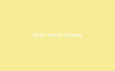 Quien invento la paella