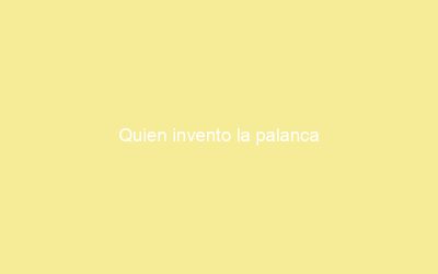 Quien invento la palanca