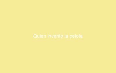 Quien invento la pelota