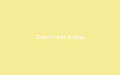 Quien invento la pizza