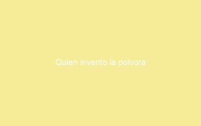 Quien invento la polvora