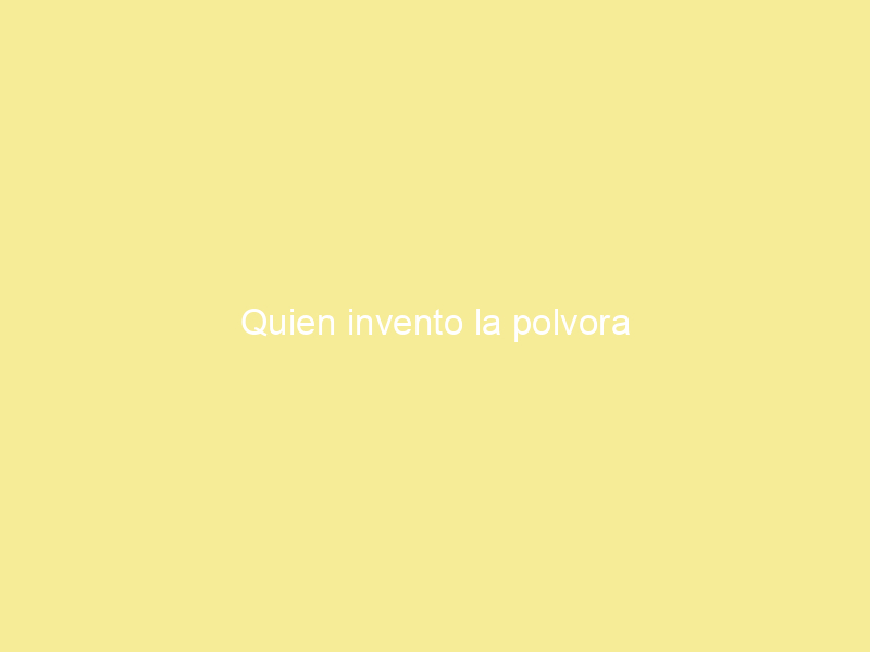 Quien invento la polvora
