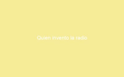 Quien invento la radio