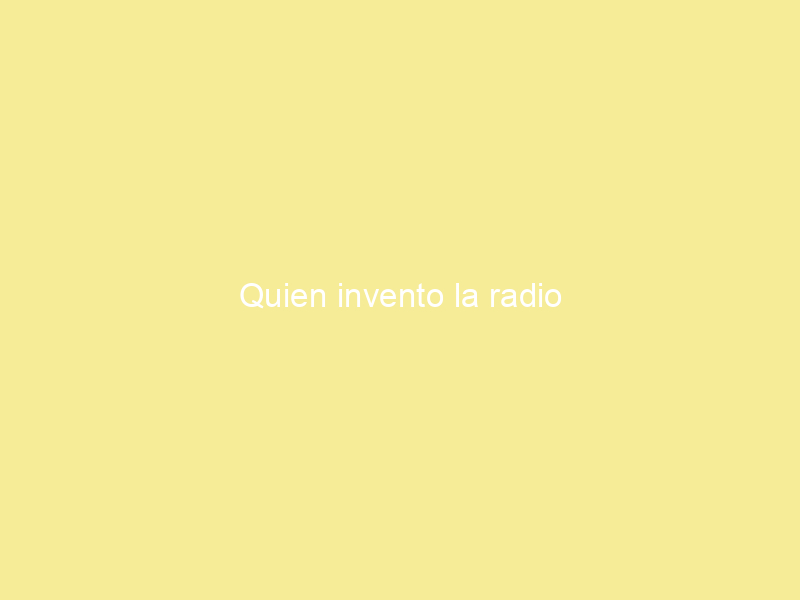 Quien invento la radio