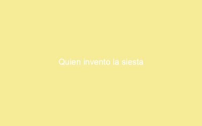 Quien invento la siesta