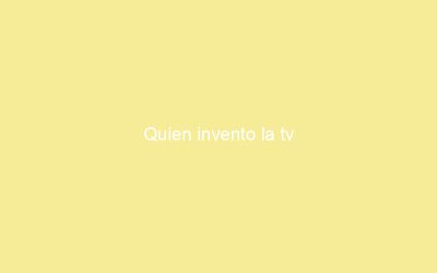 Quien invento la tv