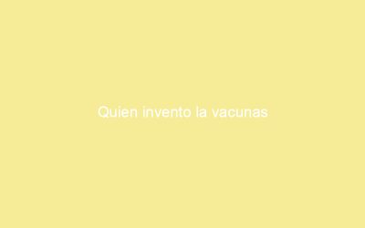Quien invento la vacunas