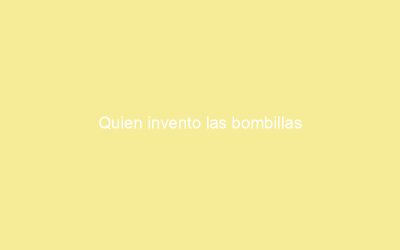 Quien invento las bombillas