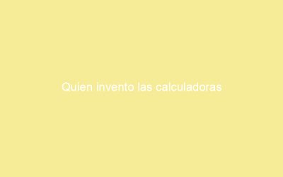 Quien invento las calculadoras