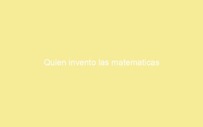 Quien invento las matematicas