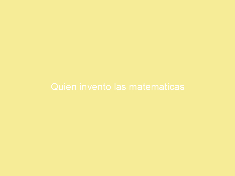 Quien invento las matematicas