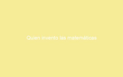 Quien invento las matemáticas