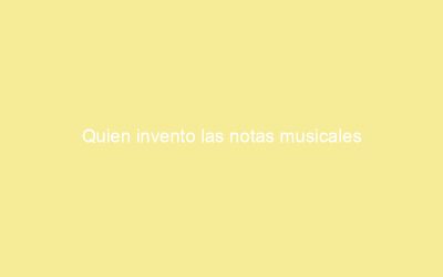 Quien invento las notas musicales