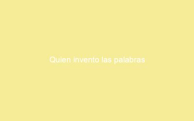 Quien invento las palabras
