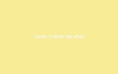 Quien invento las sillas