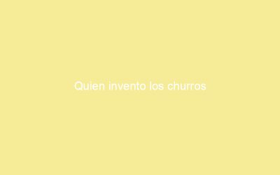 Quien invento los churros