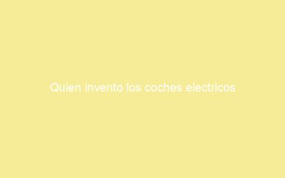 Quien invento los coches electricos